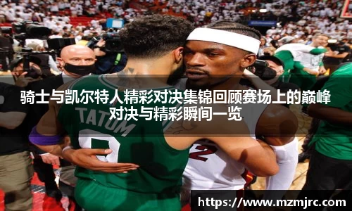 骑士与凯尔特人精彩对决集锦回顾赛场上的巅峰对决与精彩瞬间一览