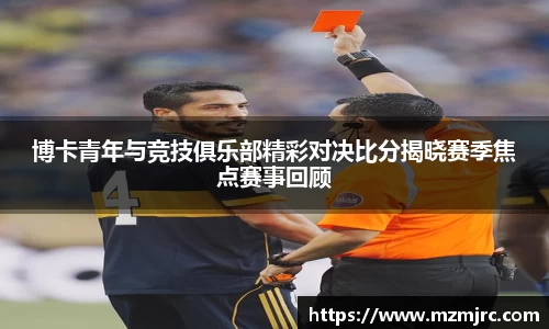 博卡青年与竞技俱乐部精彩对决比分揭晓赛季焦点赛事回顾